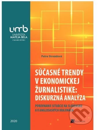 Kniha: Súčasné trendy v ekonomickej žurnalistike: diskurzná analýza (Petra Strnádová). Belianum, 2020 Kniha: Súčasné trendy v ekonomickej žurnalistike: diskurzná analýza (Petra Strnádová). Belianum, 2020