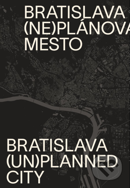 Kniha: Bratislava (ne)plánované mesto / Bratislava (un)planned city (Henrieta Moravčíková). Slovart, 2020 Kniha: Bratislava (ne)plánované mesto / Bratislava (un)planned city (Henrieta Moravčíková). Slovart, 2020