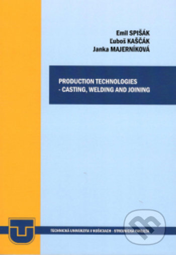 Kniha: Production technologies - casting, welding and joining (Emil Spišák, Ľuboš Kaščák a Jana Majerníková). Elfa Kosice, 2020 Kniha: Production technologies - casting, welding and joining (Emil Spišák, Ľuboš Kaščák a Jana Majerníková). Elfa Kosice, 2020