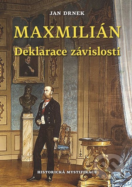 Kniha: Deklarace závislosti - Maxmilián 3. (Jan Drnek). Naše vojsko CZ, 2020 Kniha: Deklarace závislosti - Maxmilián 3. (Jan Drnek). Naše vojsko CZ, 2020
