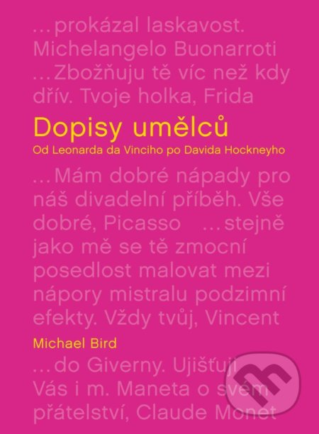 Kniha: Dopisy umělců: Od Leonarda da Vinciho po Davida Hockneyho (Michael Bird). Universum, 2020 Kniha: Dopisy umělců: Od Leonarda da Vinciho po Davida Hockneyho (Michael Bird). Universum, 2020