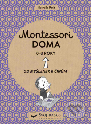 Kniha: Montessori doma 0 - 3 let (Nathalie Petit). Svojtka&Co., 2019 Kniha: Montessori doma 0 - 3 let (Nathalie Petit). Svojtka&Co., 2019