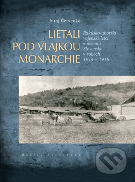 Kniha: Lietali pod vlajkou monarchie (Juraj Červenka). Matica slovenská, 2020 Kniha: Lietali pod vlajkou monarchie (Juraj Červenka). Matica slovenská, 2020