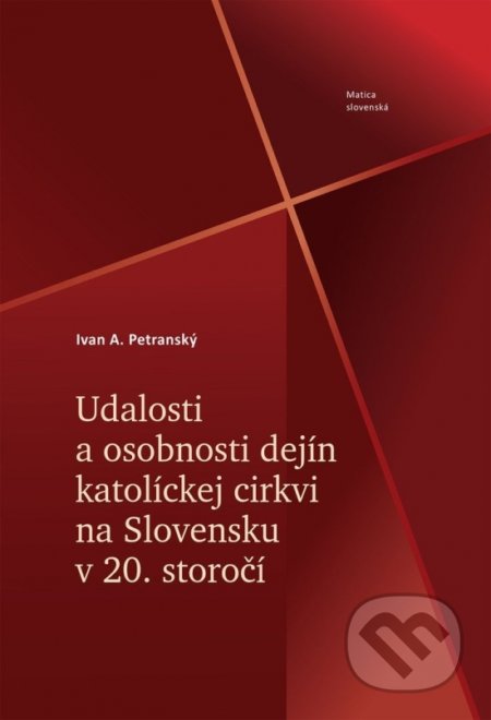 Kniha: Udalosti a osobnosti dejín katolíckej cirkvi na Slovensku v 20. storočí (A. Ivan Petranský). Matica slovenská, 2020 Kniha: Udalosti a osobnosti dejín katolíckej cirkvi na Slovensku v 20. storočí (A. Ivan Petranský). Matica slovenská, 2020
