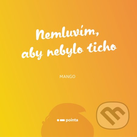 Kniha: Nemluvím, aby nebylo ticho (Mango). Pointa, 2020 Kniha: Nemluvím, aby nebylo ticho (Mango). Pointa, 2020