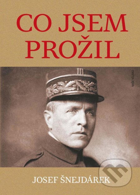 Kniha: Co jsem prožil (Josef Šnejdárek). Naše vojsko CZ, 2020 Kniha: Co jsem prožil (Josef Šnejdárek). Naše vojsko CZ, 2020