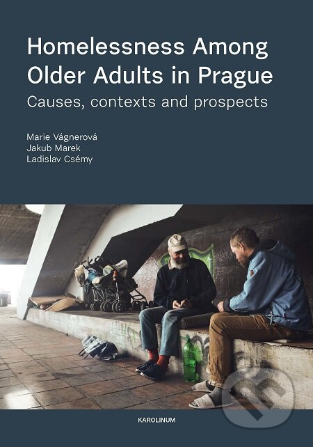 E-kniha: Homelessness among Older Adults in Prague (Jakub Marek, Ladislav Csémy a Marie Vágnerová). Karolinum, 2020 E-kniha: Homelessness among Older Adults in Prague (Jakub Marek, Ladislav Csémy a Marie Vágnerová). Karolinum, 2020