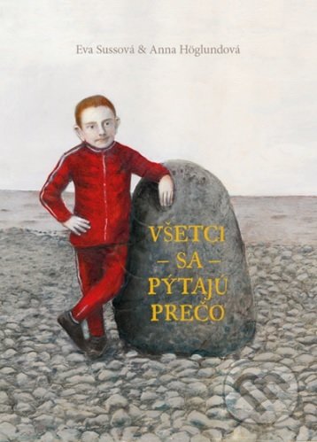 Kniha: Všetci sa pýtajú prečo (Anna Höglund a Eva Sussová). Knižná dielňa, 2020 Kniha: Všetci sa pýtajú prečo (Anna Höglund a Eva Sussová). Knižná dielňa, 2020