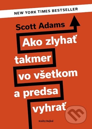 Kniha: Ako zlyhať takmer vo všetkom a predsa vyhrať (Scott Adams). Bajkal, 2020 Kniha: Ako zlyhať takmer vo všetkom a predsa vyhrať (Scott Adams). Bajkal, 2020
