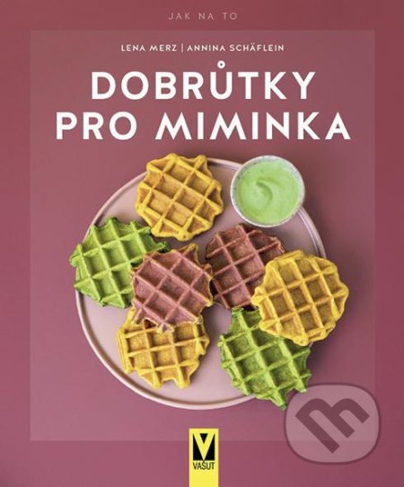Kniha: Dobrůtky pro miminka (Annina Schäflein a Lena Merz). Vašut, 2020 Kniha: Dobrůtky pro miminka (Annina Schäflein a Lena Merz). Vašut, 2020