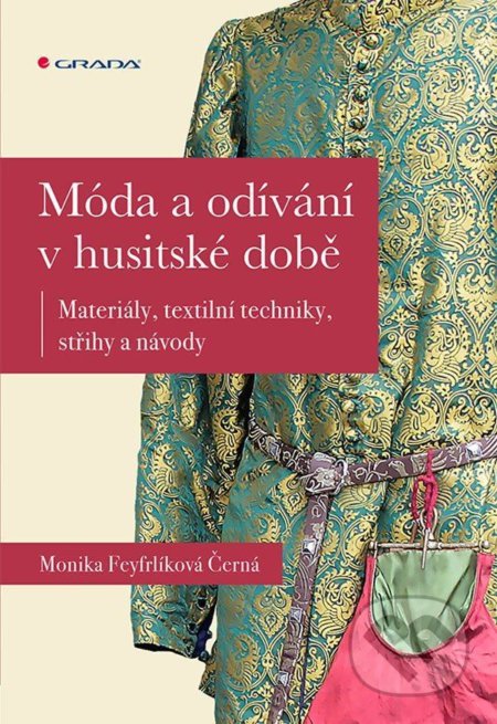 Kniha: Móda a odívání v husitské době (Monika Černá-Feyfrlíková). Grada, 2020 Kniha: Móda a odívání v husitské době (Monika Černá-Feyfrlíková). Grada, 2020
