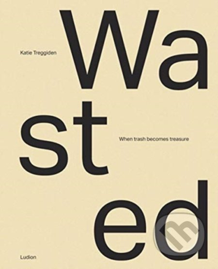 Kniha: Wasted (Katie Treggiden). Ludion, 2020 Kniha: Wasted (Katie Treggiden). Ludion, 2020