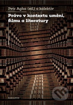 Kniha: Právo v kontextu umění, filmu a literatury (Petr Agha). Karolinum, 2020 Kniha: Právo v kontextu umění, filmu a literatury (Petr Agha). Karolinum, 2020