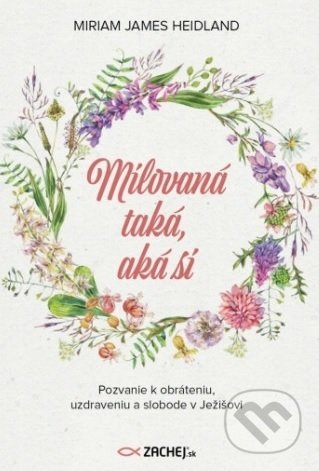 Kniha: Milovaná taká, aká si (Miriam James Heidland). Zachej, 2020 Kniha: Milovaná taká, aká si (Miriam James Heidland). Zachej, 2020