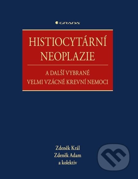 Histiocytární neoplazie a další vybrané vzácné krevní nemoce - Zdeněk Adam, Zdeněk Král, Grada, 2020