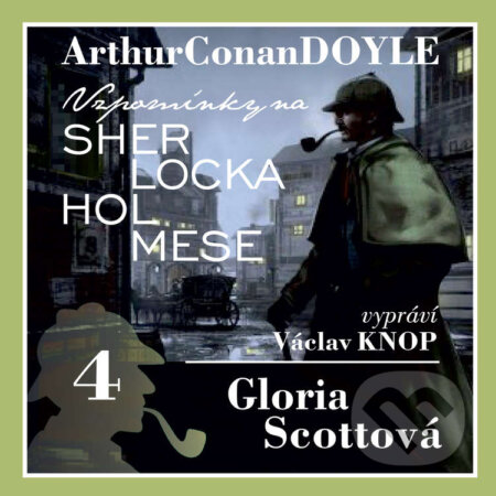 Audiokniha: Vzpomínky na Sherlocka Holmese 4 - Gloria Scottová (Arthur Conan Doyle). Kanopa, 2020 Audiokniha: Vzpomínky na Sherlocka Holmese 4 - Gloria Scottová (Arthur Conan Doyle). Kanopa, 2020