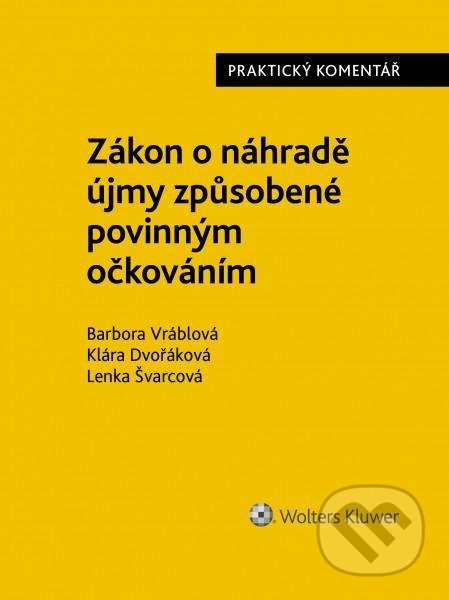 Kniha: Zákon o náhradě újmy způsobené povinným očkováním (č. 116/2020 Sb.). Praktický komentář (Barbora Vráblová, Klára Dvořáková a Lenka Švarcová). Wolters Kluwer ČR, 2020 Kniha: Zákon o náhradě újmy způsobené povinným očkováním (č. 116/2020 Sb.). Praktický komentář (Barbora Vráblová, Klára Dvořáková a Lenka Švarcová). Wolters Kluwer ČR, 2020