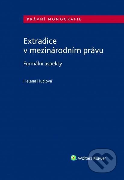 Kniha: Extradice v mezinárodním právu. Formální aspekty (Helena Huclová). Wolters Kluwer ČR, 2020 Kniha: Extradice v mezinárodním právu. Formální aspekty (Helena Huclová). Wolters Kluwer ČR, 2020