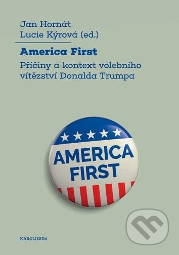 Kniha: America First (Jan Hornát a Lucie Kýrová). Karolinum, 2020 Kniha: America First (Jan Hornát a Lucie Kýrová). Karolinum, 2020