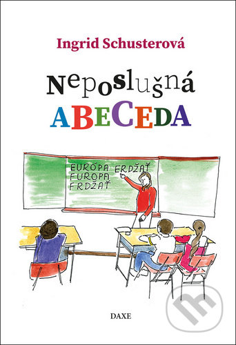 Kniha: Neposlušná abeceda (Ingrid Schusterová). Daxe, 2020 Kniha: Neposlušná abeceda (Ingrid Schusterová). Daxe, 2020