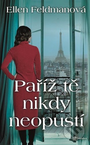 Kniha: Paříž tě nikdy neopustí (Ellen Feldman). Metafora, 2020 Kniha: Paříž tě nikdy neopustí (Ellen Feldman). Metafora, 2020