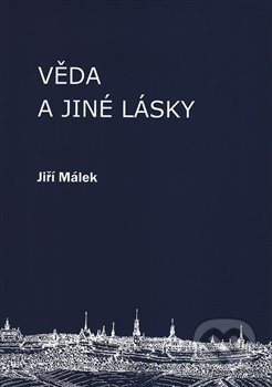 Kniha: Věda a jiné lásky (Jiří Málek). Univerzita Pardubice, 2020 Kniha: Věda a jiné lásky (Jiří Málek). Univerzita Pardubice, 2020