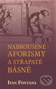 Kniha: Nabroušené aforismy a střapaté rýmy (Ivan Fontana). Kampe, 2020 Kniha: Nabroušené aforismy a střapaté rýmy (Ivan Fontana). Kampe, 2020