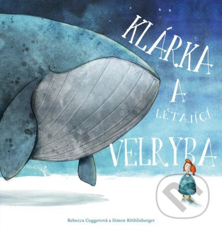 Kniha: Klárka a létající velryba (Rebecca Gugger). Pikola, 2020 Kniha: Klárka a létající velryba (Rebecca Gugger). Pikola, 2020