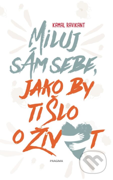 Kniha: Miluj sám sebe, jako by ti šlo o život (Kamal Ravikant). Pragma, 2020 Kniha: Miluj sám sebe, jako by ti šlo o život (Kamal Ravikant). Pragma, 2020