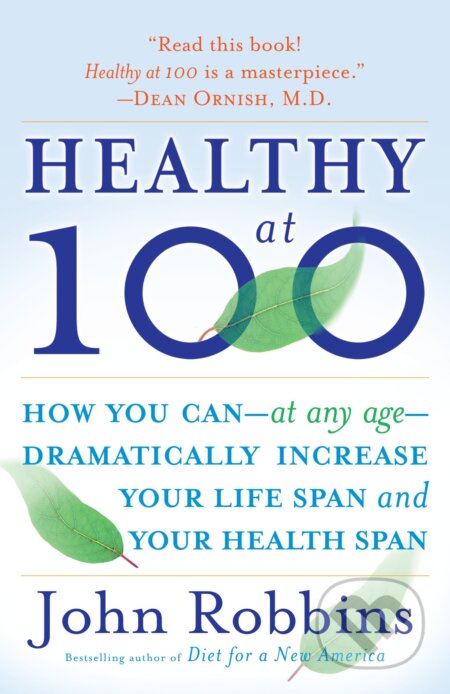Kniha: Healthy at 100 (John Robbins). Ballantine, 2007 Kniha: Healthy at 100 (John Robbins). Ballantine, 2007