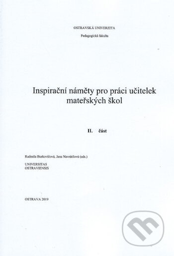 Kniha: Inspirační náměty pro práci učitelek mateřských škol - II. Část (Radmila Burkovičová). Ostravská univerzita, 2019 Kniha: Inspirační náměty pro práci učitelek mateřských škol - II. Část (Radmila Burkovičová). Ostravská univerzita, 2019
