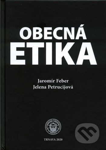 Kniha: Obecná etika (Jaromír Feber). Trnavská univerzita - Filozofická fakulta, 2020 Kniha: Obecná etika (Jaromír Feber). Trnavská univerzita - Filozofická fakulta, 2020