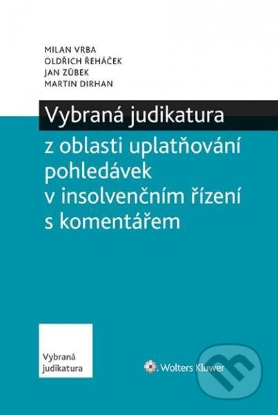 Kniha: Vybraná judikatura z oblasti uplatňování pohledávek v insolvenčním řízení s komentářem (Jan Zůbek, Martin Dirhan, Milan Vrba a Oldřich Řeháček). Wolters Kluwer ČR, 2020 Kniha: Vybraná judikatura z oblasti uplatňování pohledávek v insolvenčním řízení s komentářem (Jan Zůbek, Martin Dirhan, Milan Vrba a Oldřich Řeháček). Wolters Kluwer ČR, 2020
