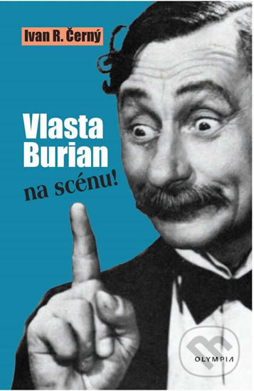 Kniha: Vlasta Burian na scénu! (Ivan R. Černý). Olympia, 2020 Kniha: Vlasta Burian na scénu! (Ivan R. Černý). Olympia, 2020