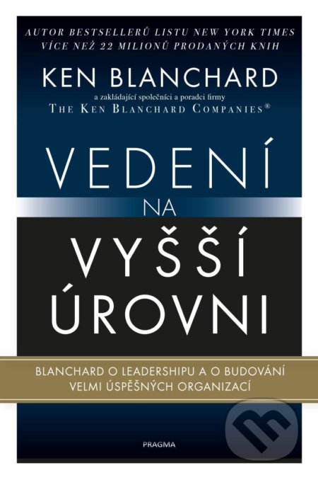 Kniha: Vedení na vyšší úrovni (Ken Blanchard). Pragma, 2020 Kniha: Vedení na vyšší úrovni (Ken Blanchard). Pragma, 2020