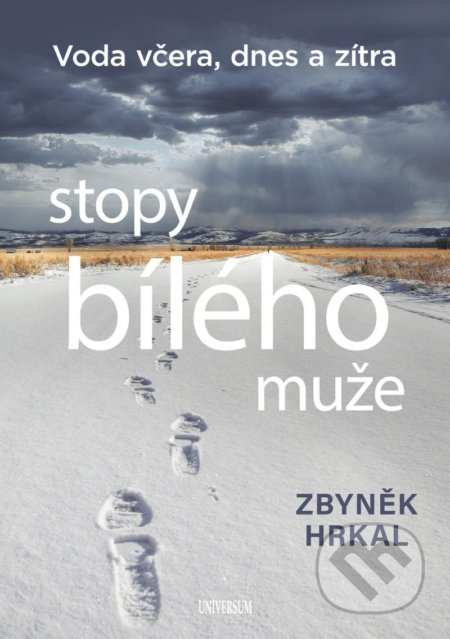 Kniha: Stopy bílého muže - Voda včera, dnes a zítra (Zbyněk Hrkal). Universum, 2020 Kniha: Stopy bílého muže - Voda včera, dnes a zítra (Zbyněk Hrkal). Universum, 2020