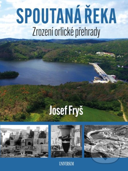 Kniha: Spoutaná řeka - Zrození Orlické přehrady (Josef Fryš). Universum, 2020 Kniha: Spoutaná řeka - Zrození Orlické přehrady (Josef Fryš). Universum, 2020
