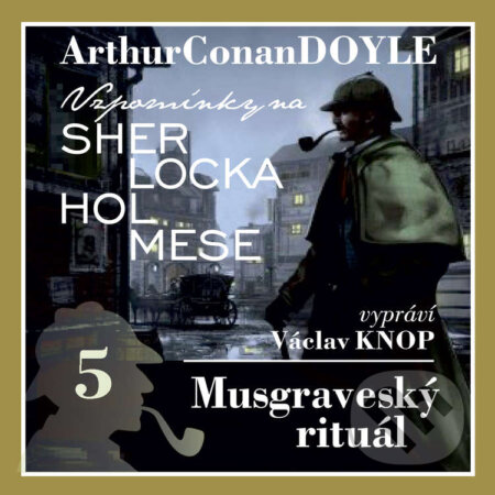 Audiokniha: Vzpomínky na Sherlocka Holmese 5 - Musgraveský rituál (Arthur Conan Doyle). Kanopa, 2020 Audiokniha: Vzpomínky na Sherlocka Holmese 5 - Musgraveský rituál (Arthur Conan Doyle). Kanopa, 2020