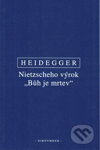 Kniha: Nietzscheho výrok Bůh je mrtev (Heidegger). OIKOYMENH, 2020 Kniha: Nietzscheho výrok Bůh je mrtev (Heidegger). OIKOYMENH, 2020