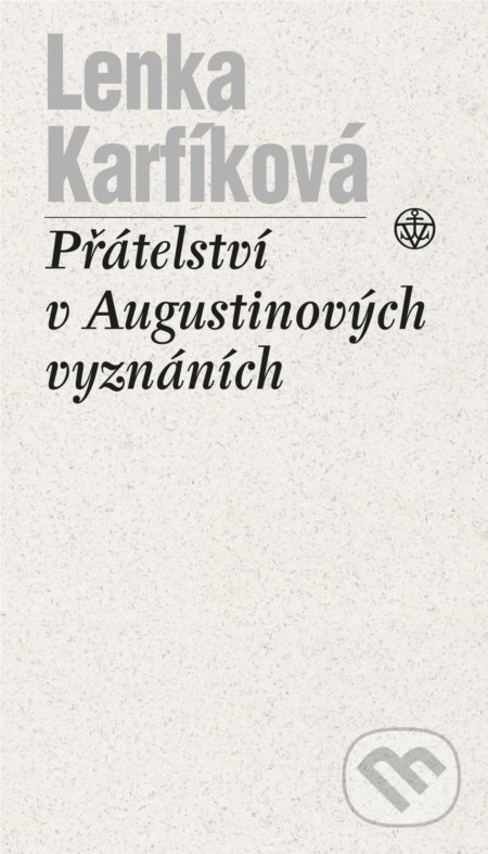 Kniha: Přátelství v Augustinových Vyznáních (Lenka Karfíková). Vyšehrad, 2020 Kniha: Přátelství v Augustinových Vyznáních (Lenka Karfíková). Vyšehrad, 2020
