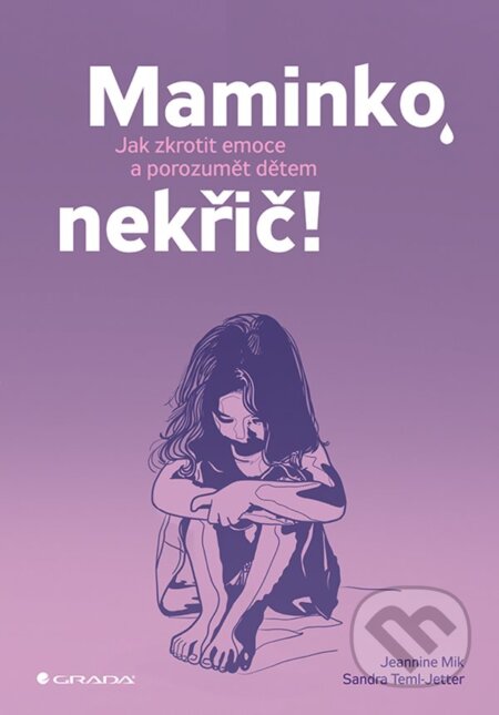 E-kniha: Maminko, nekřič! (Jeannina Mik a Sandra Temi-Jetter). Grada, 2020 E-kniha: Maminko, nekřič! (Jeannina Mik a Sandra Temi-Jetter). Grada, 2020