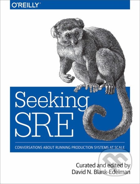Kniha: Seeking SRE (David N. Blank-Edelman). O´Reilly, 2018 Kniha: Seeking SRE (David N. Blank-Edelman). O´Reilly, 2018