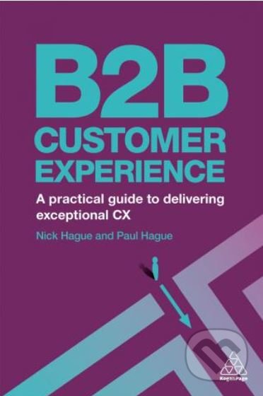 Kniha: B2B Customer Experience (Nicholas Hague a Paul Hague). Kogan Page, 2018 Kniha: B2B Customer Experience (Nicholas Hague a Paul Hague). Kogan Page, 2018