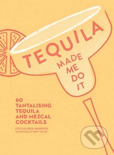 Kniha: Tequila Made Me Do It (Cecilia Rios Murrieta). HarperCollins, 2018 Kniha: Tequila Made Me Do It (Cecilia Rios Murrieta). HarperCollins, 2018