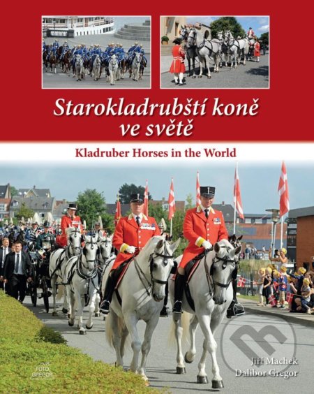 Kniha: Starokladrubští koně ve světě / Kladruber Horses in the World (Dalibor Gregor a Jiří Machek). Foto Gregor, 2020 Kniha: Starokladrubští koně ve světě / Kladruber Horses in the World (Dalibor Gregor a Jiří Machek). Foto Gregor, 2020