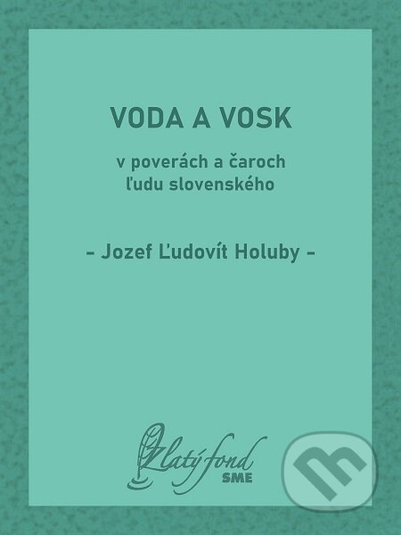 E-kniha: Voda a vosk v poverách a čaroch ľudu slovenského (Jozef Ľudovít Holuby). Petit Press E-kniha: Voda a vosk v poverách a čaroch ľudu slovenského (Jozef Ľudovít Holuby). Petit Press