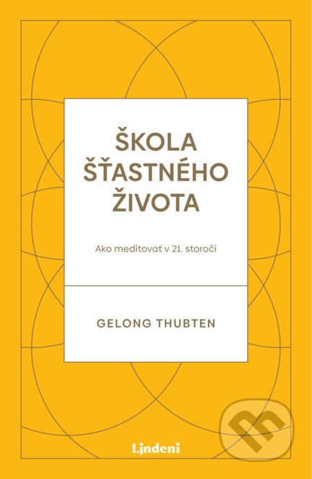 Kniha: Škola šťastného života (Gelong Thubten). Lindeni, 2020 Kniha: Škola šťastného života (Gelong Thubten). Lindeni, 2020