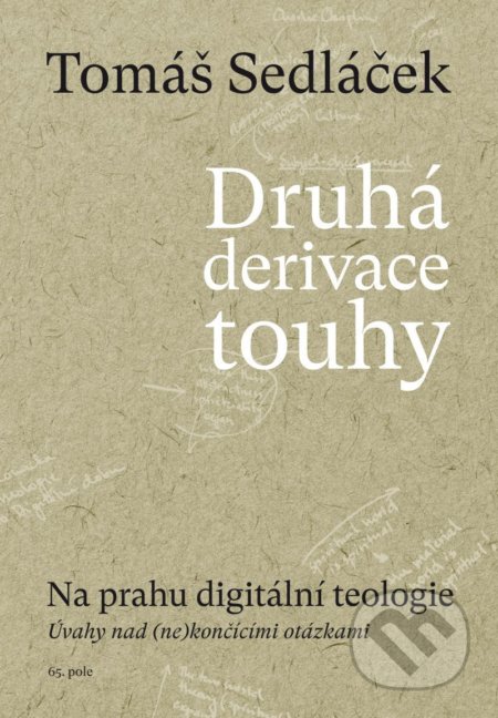 Kniha: Druhá derivace touhy - Na prahu digitální teologie (Tomáš Sedláček). 65. pole, 2020 Kniha: Druhá derivace touhy - Na prahu digitální teologie (Tomáš Sedláček). 65. pole, 2020