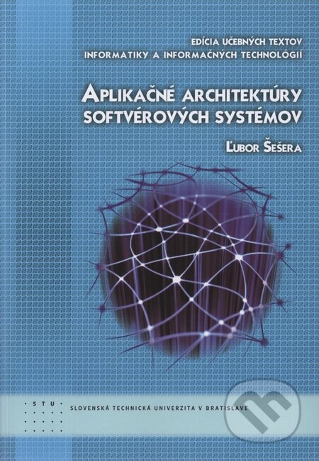Kniha: Aplikačné architektúry softvérových systémov (Ľubor Šešera). STU, 2010 Kniha: Aplikačné architektúry softvérových systémov (Ľubor Šešera). STU, 2010
