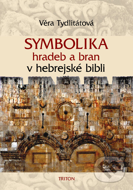 Kniha: Symbolika hradeb a bran v hebrejské bibli (Věra Tydlitátová). Triton, 2010 Kniha: Symbolika hradeb a bran v hebrejské bibli (Věra Tydlitátová). Triton, 2010